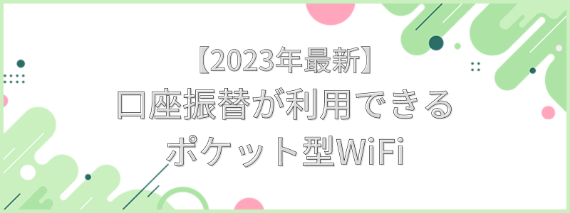 【2023年最新】口座振替が利用できるポケット型WiFiの文字画像