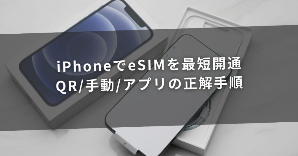 iPhoneでeSIMを最短開通：QR/手動/アプリの正解手順