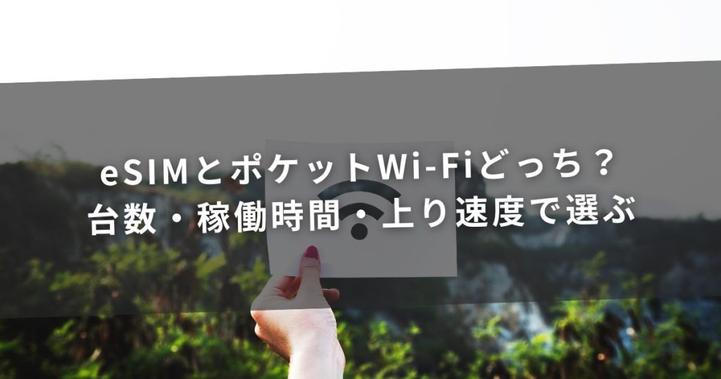 eSIMとポケットWi-Fiどっち？台数・稼働時間・上り速度で選ぶ
