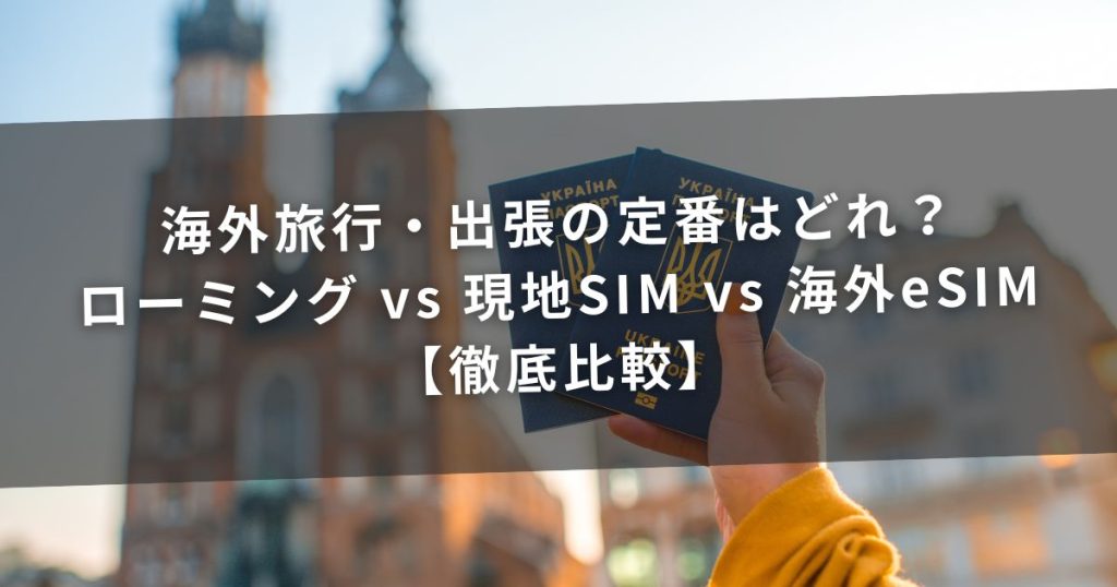 海外旅行・出張の定番はどれ？ローミング vs 現地SIM vs 海外eSIM【徹底比較】