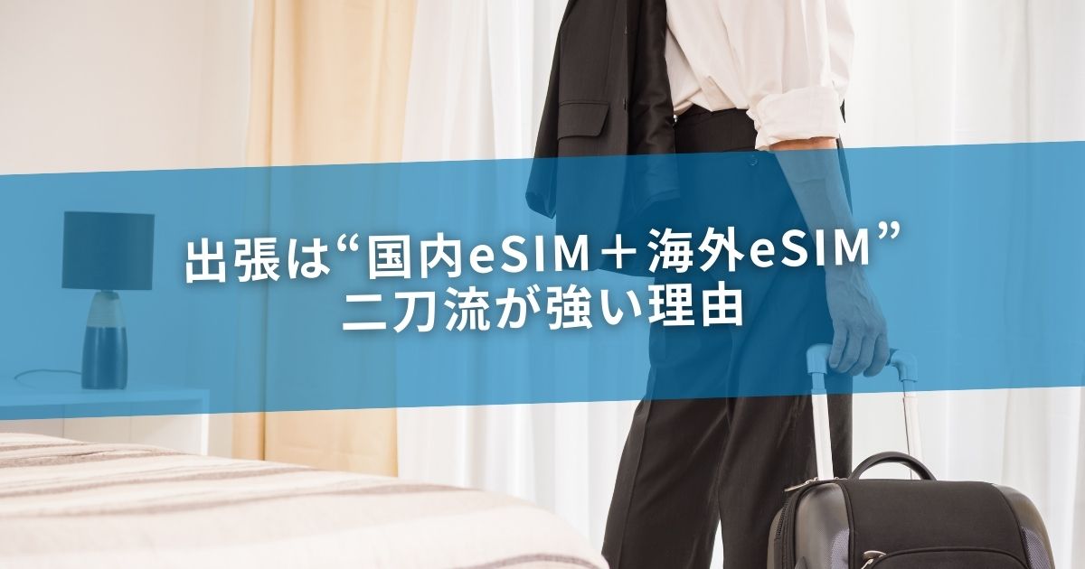 出張は“国内eSIM＋海外eSIM”二刀流が強い理由