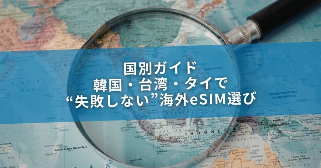 国別ガイド：韓国・台湾・タイで“失敗しない”海外eSIM選び
