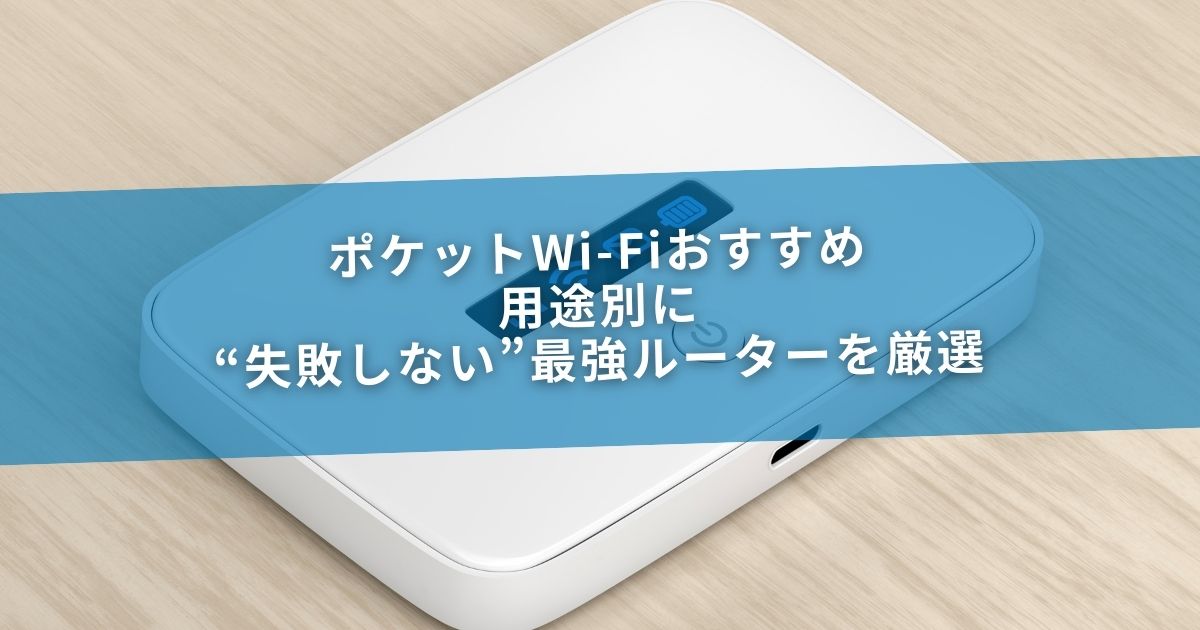 ポケットWi-Fiおすすめ｜用途別に“失敗しない”最強ルーターを厳選